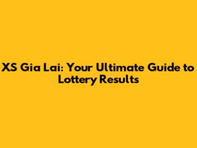 XS Gia Lai: Your Ultimate Guide to Lottery Results