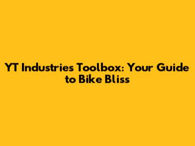 YT Industries Toolbox: Your Guide to Bike Bliss