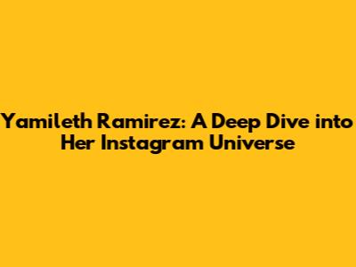 Yamileth Ramirez: A Deep Dive into Her Instagram Universe