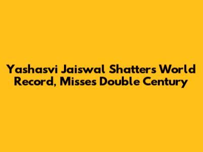 Yashasvi Jaiswal Shatters World Record, Misses Double Century