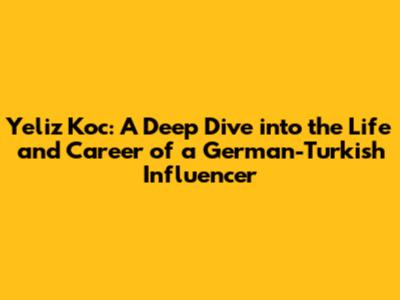 Yeliz Koc: A Deep Dive into the Life and Career of a German-Turkish Influencer