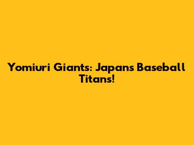 Yomiuri Giants: Japan's Baseball Titans!