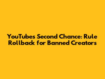 YouTube's Second Chance: Rule Rollback for Banned Creators