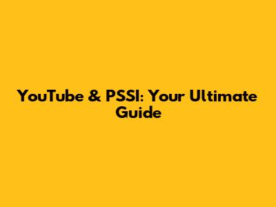 YouTube & PSSI: Your Ultimate Guide