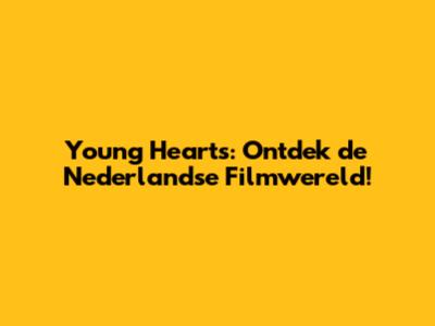Young Hearts: Ontdek de Nederlandse Filmwereld!