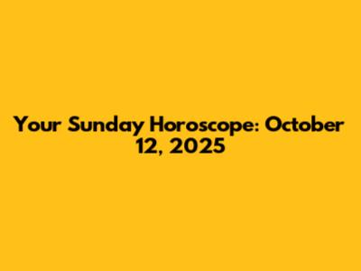 Your Sunday Horoscope: October 12, 2025