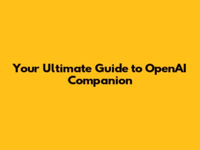 Your Ultimate Guide to OpenAI Companion