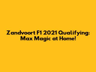 Zandvoort F1 2021 Qualifying: Max Magic at Home!