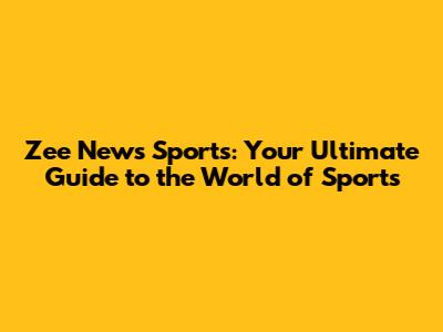 Zee News Sports: Your Ultimate Guide to the World of Sports