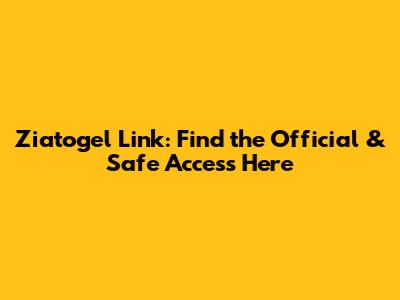 Ziatogel Link: Find the Official & Safe Access Here