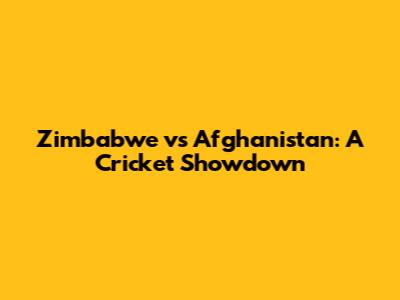 Zimbabwe vs Afghanistan: A Cricket Showdown