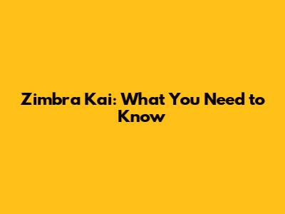 Zimbra Kai: What You Need to Know