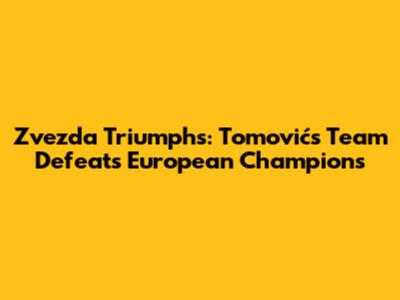 Zvezda Triumphs: Tomović's Team Defeats European Champions