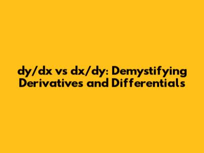 dy/dx vs dx/dy: Demystifying Derivatives and Differentials