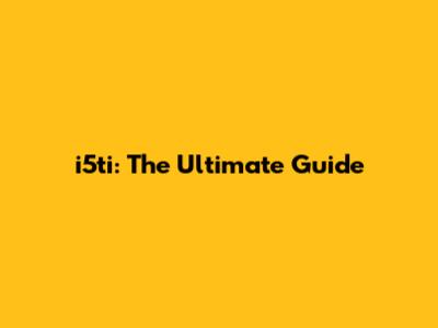 i5ti: The Ultimate Guide
