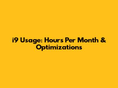 i9 Usage: Hours Per Month & Optimizations