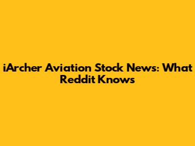 iArcher Aviation Stock News: What Reddit Knows