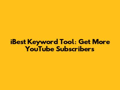 iBest Keyword Tool: Get More YouTube Subscribers