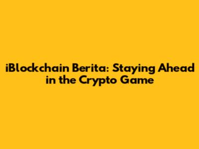 iBlockchain Berita: Staying Ahead in the Crypto Game