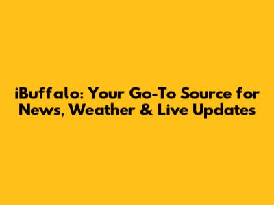 iBuffalo: Your Go-To Source for News, Weather & Live Updates
