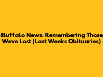 iBuffalo News: Remembering Those We've Lost (Last Week's Obituaries)