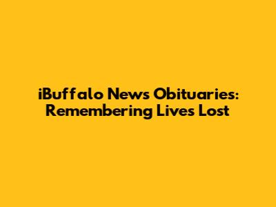 iBuffalo News Obituaries: Remembering Lives Lost
