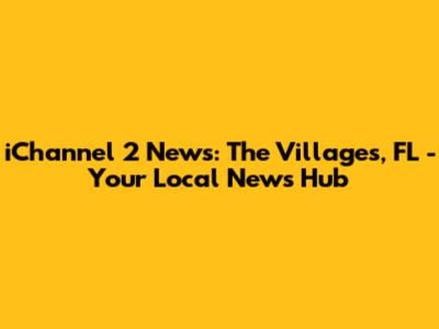 iChannel 2 News: The Villages, FL - Your Local News Hub