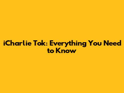 iCharlie Tok: Everything You Need to Know