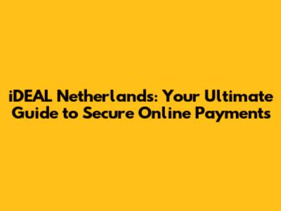 iDEAL Netherlands: Your Ultimate Guide to Secure Online Payments