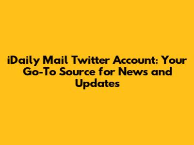 iDaily Mail Twitter Account: Your Go-To Source for News and Updates