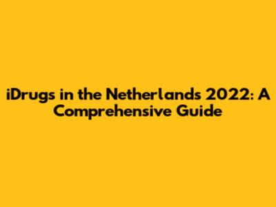 iDrugs in the Netherlands 2022: A Comprehensive Guide