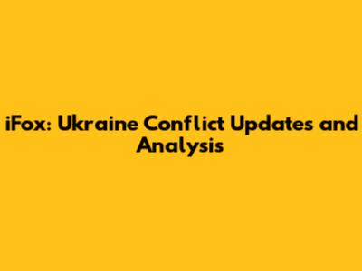 iFox: Ukraine Conflict Updates and Analysis