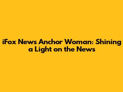 iFox News Anchor Woman: Shining a Light on the News