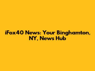 iFox40 News: Your Binghamton, NY, News Hub