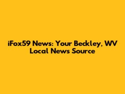 iFox59 News: Your Beckley, WV Local News Source