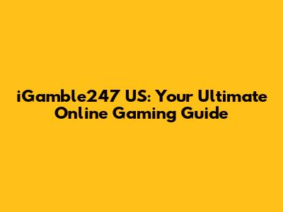 iGamble247 US: Your Ultimate Online Gaming Guide