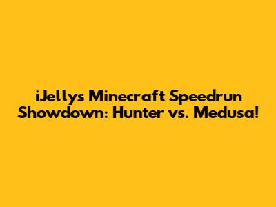 iJelly's Minecraft Speedrun Showdown: Hunter vs. Medusa!