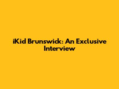 iKid Brunswick: An Exclusive Interview