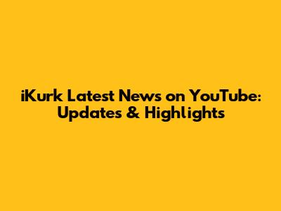 iKurk Latest News on YouTube: Updates & Highlights