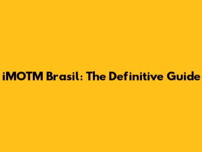 iMOTM Brasil: The Definitive Guide