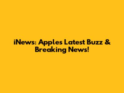 iNews: Apple's Latest Buzz & Breaking News!