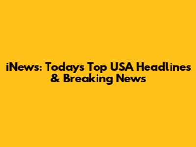 iNews: Today's Top USA Headlines & Breaking News