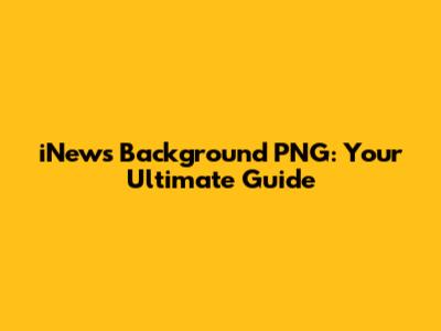 iNews Background PNG: Your Ultimate Guide