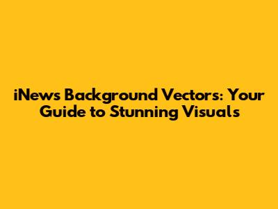iNews Background Vectors: Your Guide to Stunning Visuals