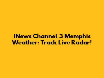 iNews Channel 3 Memphis Weather: Track Live Radar!