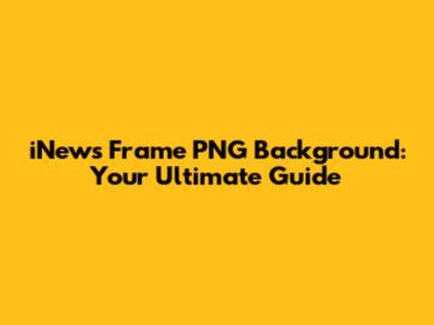 iNews Frame PNG Background: Your Ultimate Guide