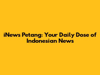 iNews Petang: Your Daily Dose of Indonesian News