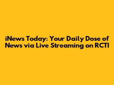 iNews Today: Your Daily Dose of News via Live Streaming on RCTI