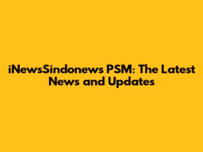iNewsSindonews PSM: The Latest News and Updates