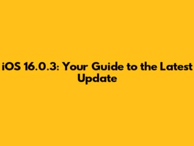 iOS 16.0.3: Your Guide to the Latest Update